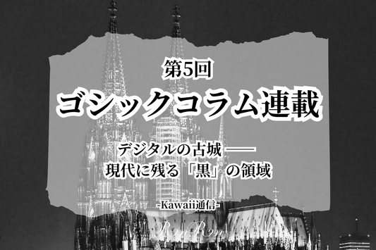 ゴシックコラム第5回：デジタルの古城 ―― 現代に残る「黒」の領域